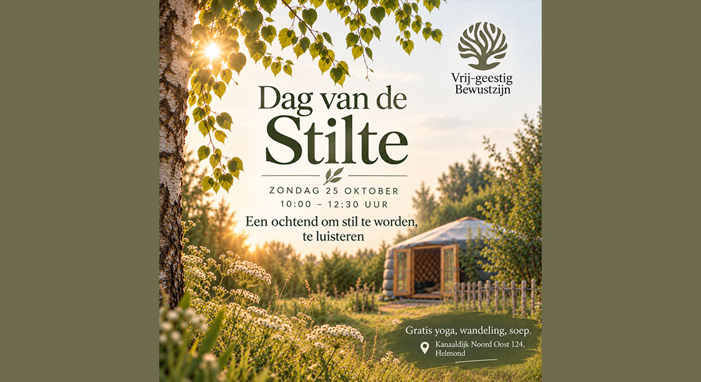 Naam: Vrij-geestig Bewustzijn Email: info@vrij-geestigbewustzijn.nl Locatieactiviteit: Vrij-geestig Bewustzijn Kanaaldijk Noord Oost 124 5702 NW Helmond De ingang is bij de poort, 30 meter links van de huizen. Kosten: Gratis, donatie op vrijwillige basis Datum: 25 oktober 2026 Begin en eindtijd: 10 uur – 12:30 Adresentelefoonnummer: Kanaaldijk Noord Oost 124 5702 NW Helmond Tel 06 – 455 78 400 Aanmelden: Is aanmelden noodzakelijk?: Ja – via een mail naar genoemd e-mailadres en/of via onderstaande website Emailadres: info@vrij-geestigbewustzijn.nl Website: http://www.vrij-geestigbewustzijn.nl Foto: ChatGPT-Image-22-sep-2026-19_12_40.png Titelactiviteit: Dag van de Stilte bij Vrij-geestig Bewustzijn Beschrijvingactiviteit: Op zondag 25 oktober nodigen we je uit voor een gratis ochtend vol stilte, natuur en ruimte voor jezelf. Mocht jij altijd al nieuwsgierig zijn geweest wat hier te doen is, kom dan langs. Om 10:00 uur ben je welkom en om 10.15 starten we met een rondleiding door de tuin, waarbij Jeroen uitleg zal geven tussen de boomgaard en de vuurplaats. Om 11.00 uur kun je kiezen voor een gratis introductieles yoga in de yurt, door Hilke van Ikigai Yoga. Je kunt ook kiezen voor een wandeling naar een onbekende open plek in de Bundertjes begeleid door Emy. We laten de stilte zoveel mogelijk haar werk doen. Om 11:45 uur komen we weer samen voor soep en om de ochtend rustig af te ronden. Om 12:30 uur sluiten we de ochtend gezamenlijk af. De ochtend is volledig gratis. Een vrijwillige donatie is van harte welkom en mag contant. Een ochtend zonder haast. Zonder veel woorden. Met ruimte om te vertragen, te luisteren en te ervaren wat er in de stilte ontstaat. Let op: wil je meedoen met de yoga? Geef dit dan aan bij je aanmelding. Er zijn maximaal 12 plekken voor de yogales. Aanmelden kan via WhatsApp, e-mail, Facebook of Instagram. We vinden het fijn als je je vooraf aanmeldt, zodat we weten voor hoeveel mensen we soep mogen maken. Tel nummer: 0645578400 Email: info@vrij-geestigbewustzijn.nl Facebook: Vrij-geestig Bewustzijn Instagram: vrijgeestigbewustzijn